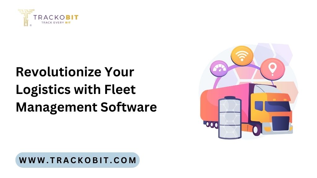 Revolutionize Your Logistics with Fleet Management Software