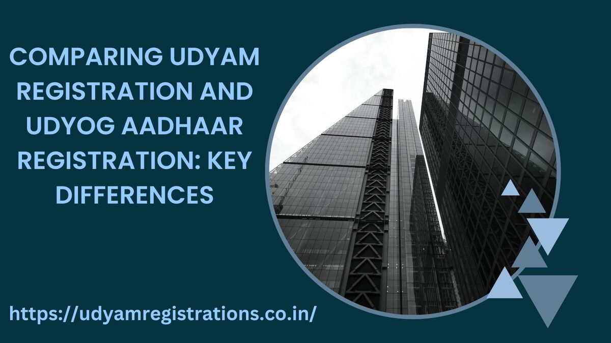 Comparing Udyam Registration and Udyog Aadhaar Registration: Key Differences