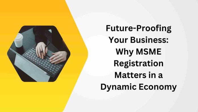 Future-Proofing Your Business Why MSME Registration Matters in a Dynamic Economy